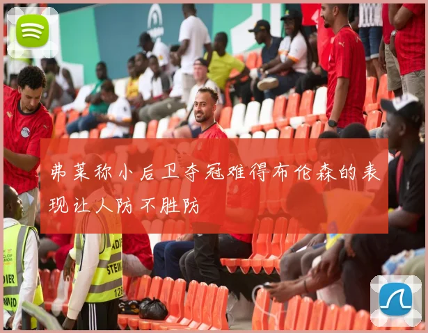 弗莱称小后卫夺冠难得布伦森的表现让人防不胜防