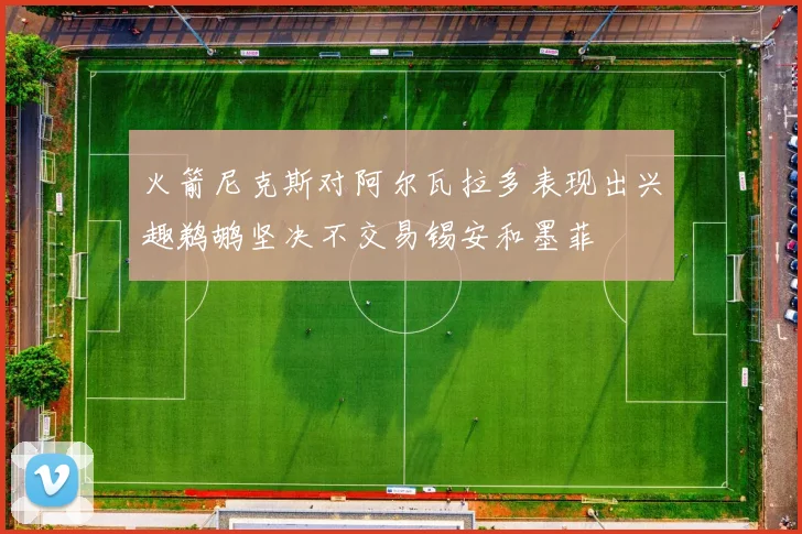 火箭尼克斯对阿尔瓦拉多表现出兴趣鹈鹕坚决不交易锡安和墨菲
